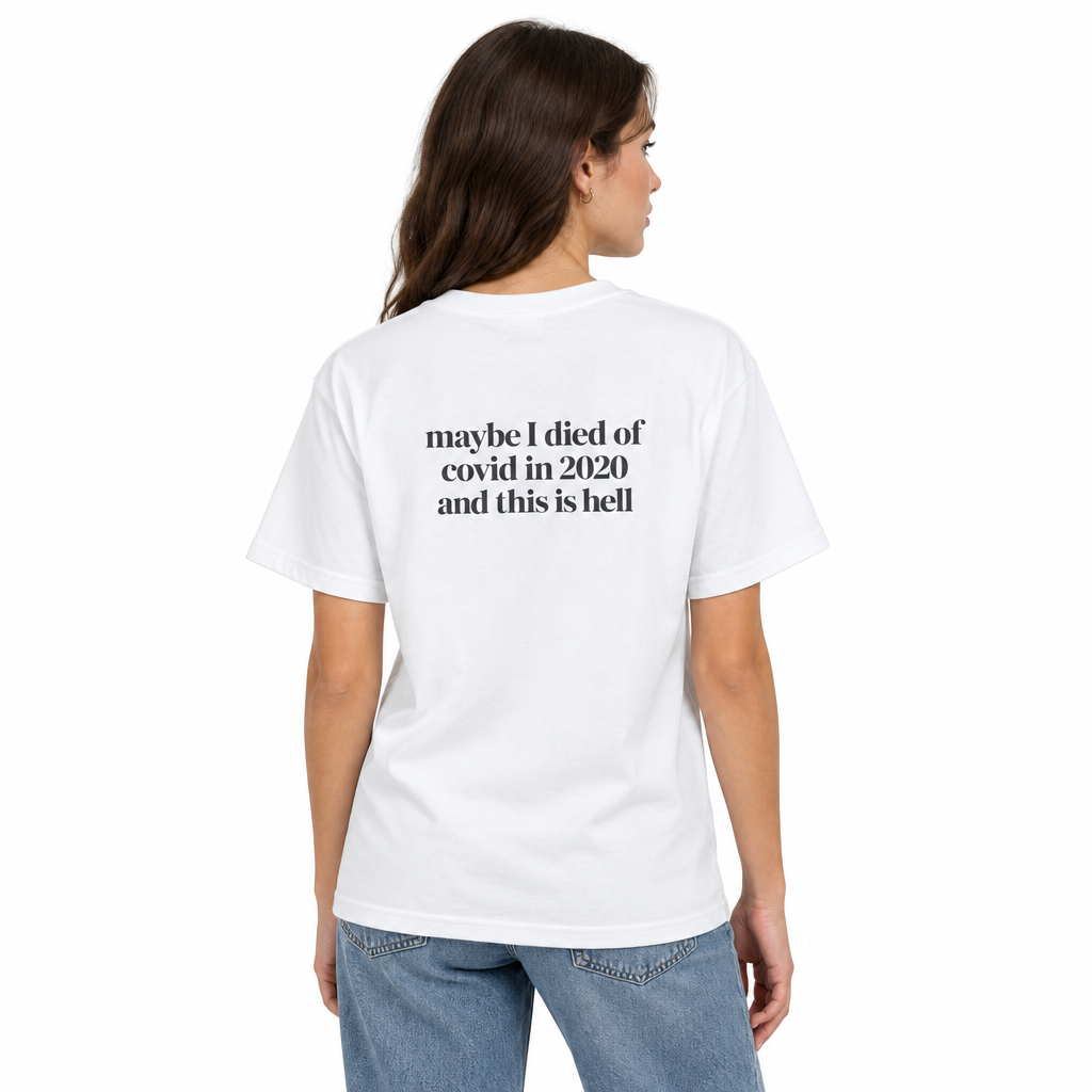 Maybe I Died of COVID in 2020 and This Is Hell T-Shirt