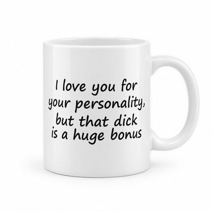 I Love You for Your Personality But That D*ck Is a Huge Bonus Funny Couples Mug – white ceramic mug, handle right