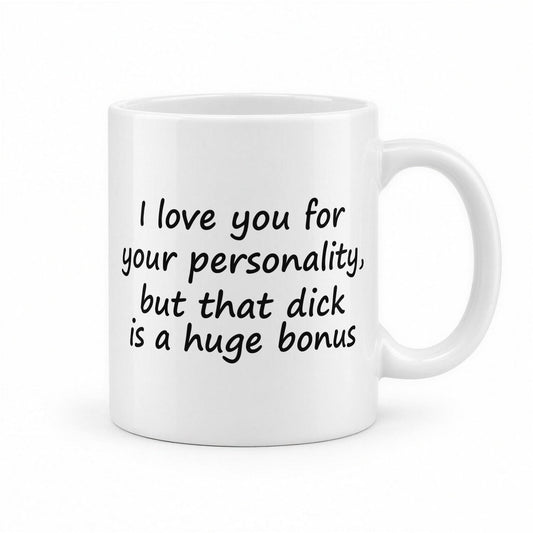 I Love You for Your Personality But That D*ck Is a Huge Bonus Funny Couples Mug – white ceramic mug, handle right