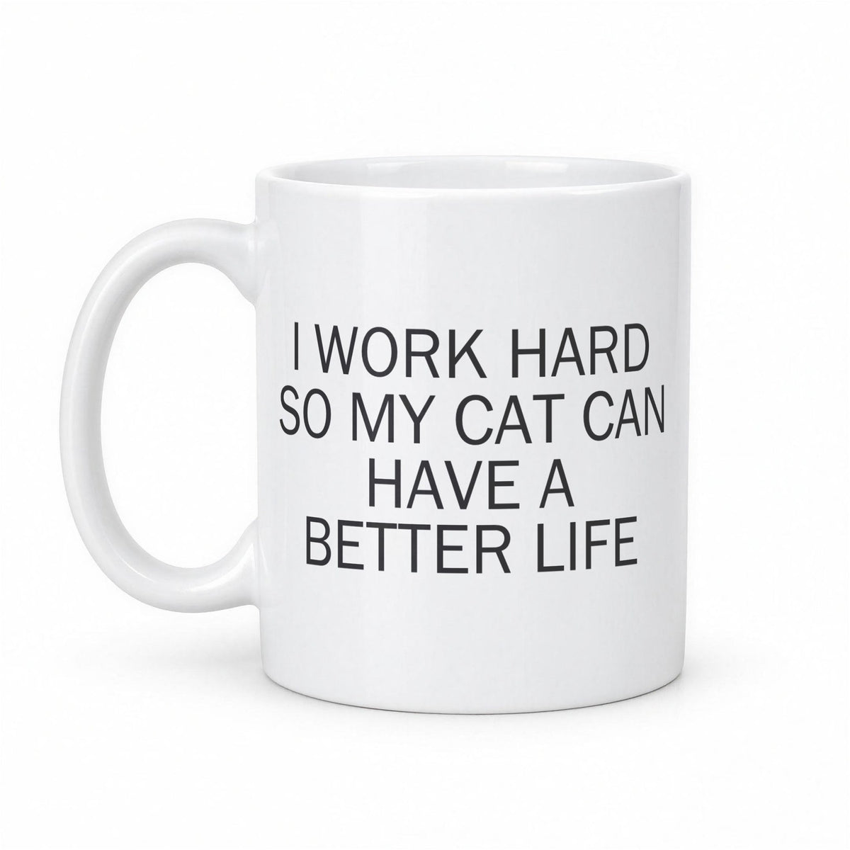 I Work Hard So My Cat Can Have a Better Life Mug – white ceramic mug, handle left