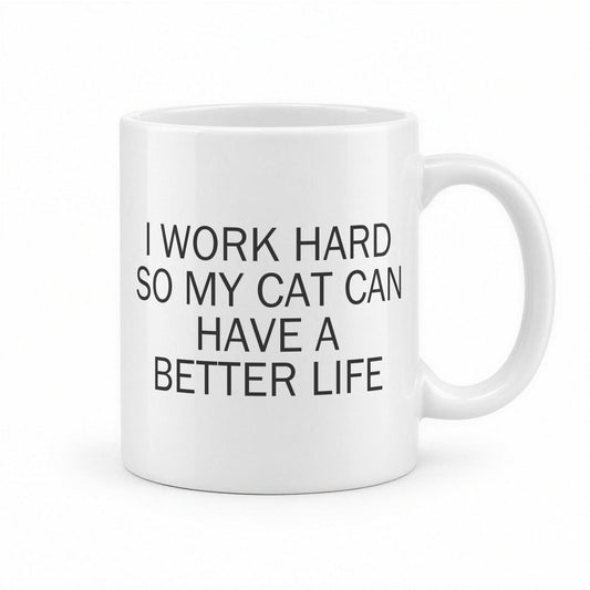 I Work Hard So My Cat Can Have a Better Life Mug – white ceramic mug, handle right