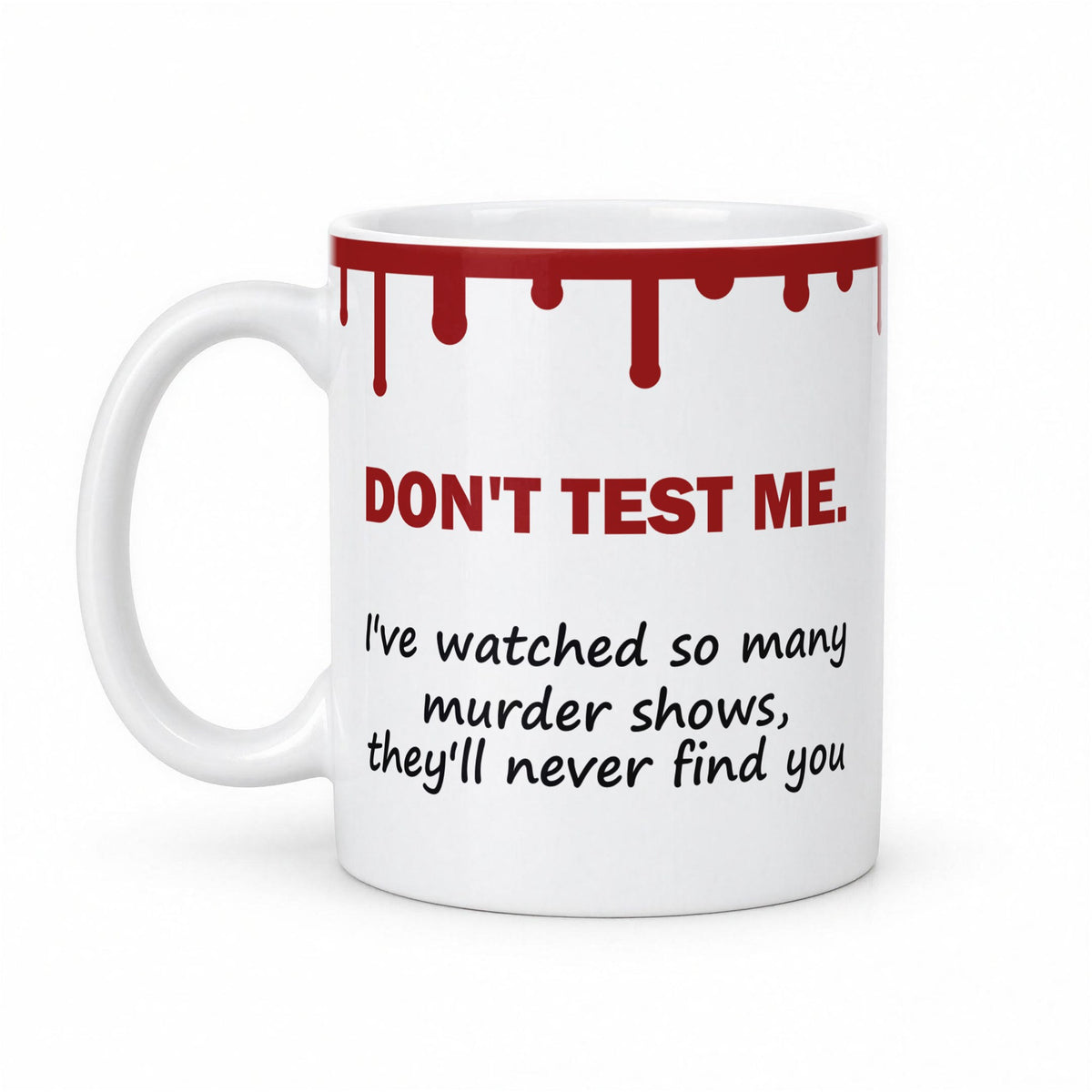 Don’t Test Me – I’ve Watched So Many Murder Shows Funny True Crime Mug – white ceramic mug, handle left