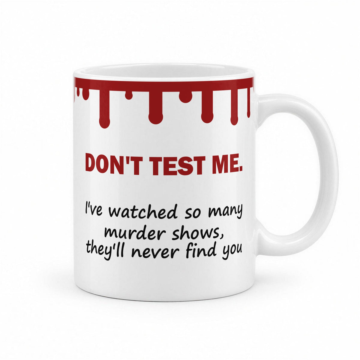 Don’t Test Me – I’ve Watched So Many Murder Shows Funny True Crime Mug – white ceramic mug, handle right