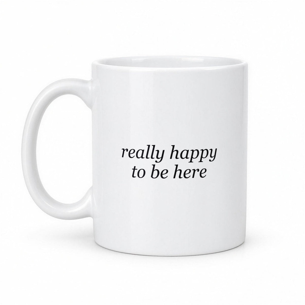 Really Happy to Be Here Funny Deadpan Office Mug – white ceramic mug, handle left