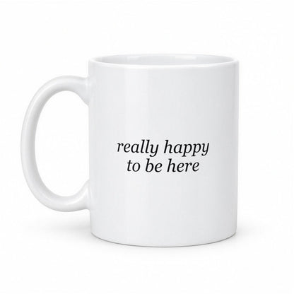 Really Happy to Be Here Funny Deadpan Office Mug – white ceramic mug, handle left