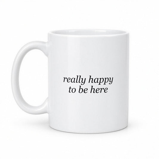 Really Happy to Be Here Funny Deadpan Office Mug – white ceramic mug, handle left
