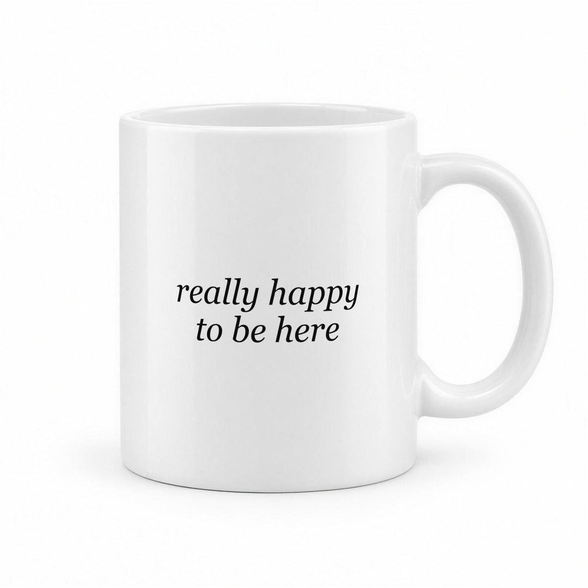 Really Happy to Be Here Funny Deadpan Office Mug – white ceramic mug, handle right