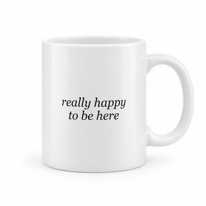 Really Happy to Be Here Funny Deadpan Office Mug – white ceramic mug, handle right