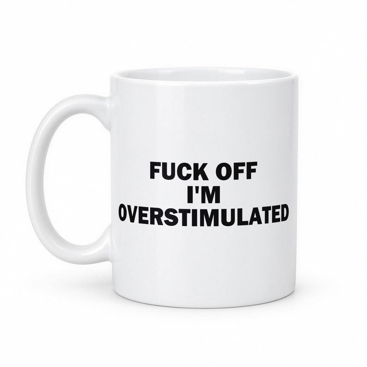 F*ck Off I'm Overstimulated Funny Coffee Mug – white ceramic mug, handle left