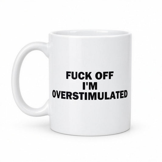 F*ck Off I'm Overstimulated Funny Coffee Mug – white ceramic mug, handle left
