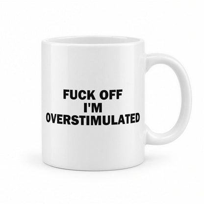 F*ck Off I'm Overstimulated Funny Coffee Mug – white ceramic mug, handle right