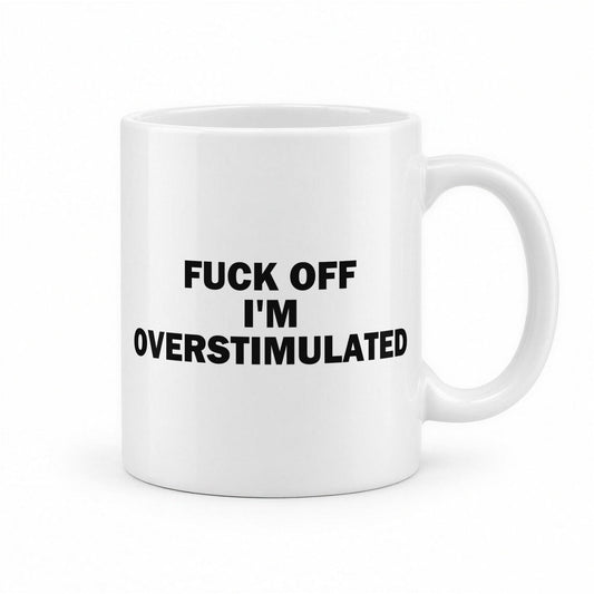 F*ck Off I'm Overstimulated Funny Coffee Mug – white ceramic mug, handle right