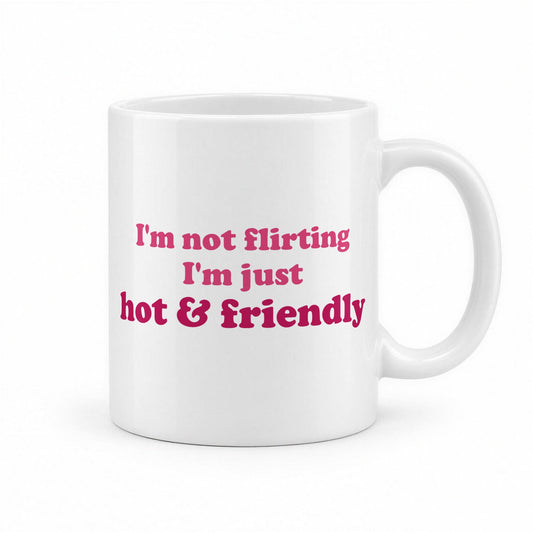 I'm Not Flirting, I'm Just Hot & Friendly Funny Coffee Mug – white ceramic mug, handle right