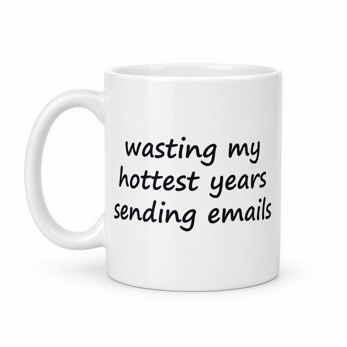 Wasting My Hottest Years Sending Emails Funny Office Mug – white ceramic mug, handle left