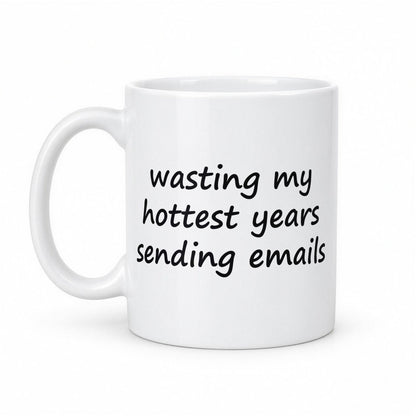 Wasting My Hottest Years Sending Emails Funny Office Mug – white ceramic mug, handle left