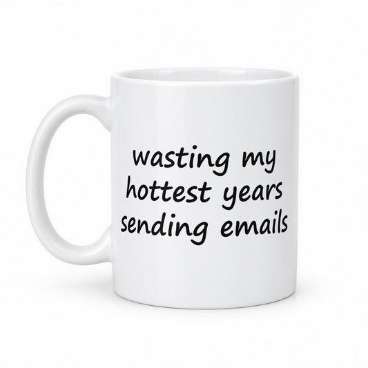 Wasting My Hottest Years Sending Emails Funny Office Mug – white ceramic mug, handle left