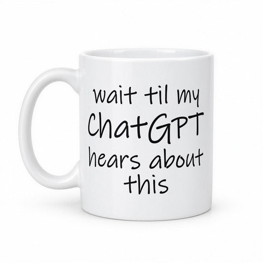 Wait Til My ChatGPT Hears About This Funny Coffee Mug – white ceramic mug, handle left