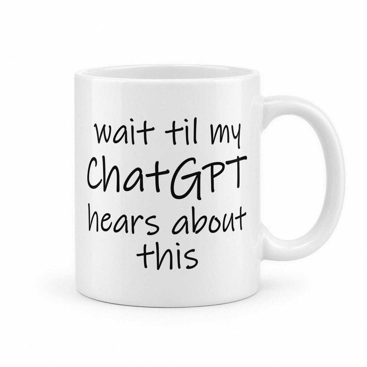 Wait Til My ChatGPT Hears About This Funny Coffee Mug – white ceramic mug, handle right
