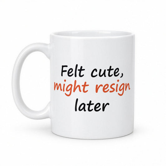 Felt Cute, Might Resign Later Funny Work Mug – white ceramic mug, handle left