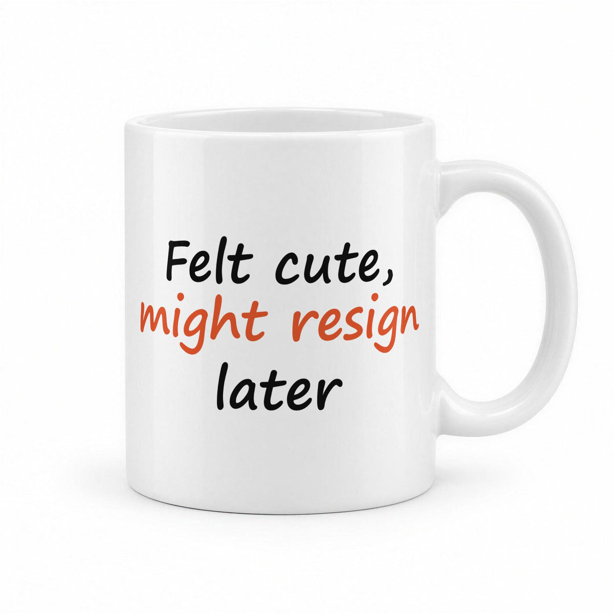 Felt Cute, Might Resign Later Funny Work Mug – white ceramic mug, handle right