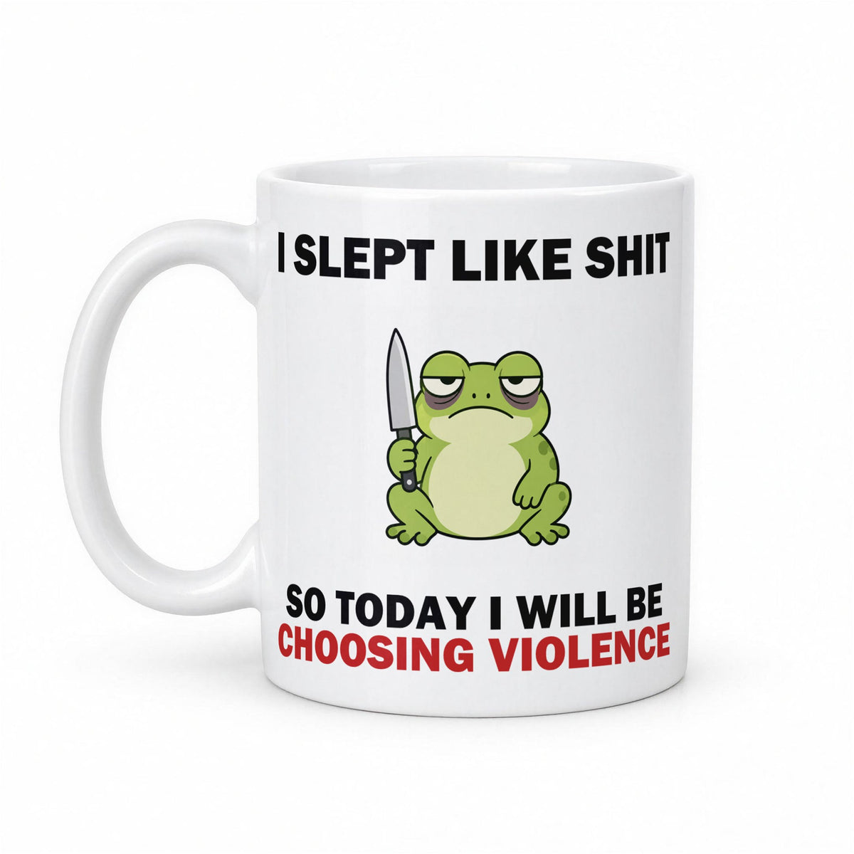 I Slept Like Sh*t So Today I'm Choosing Violence Frog Mug – white ceramic mug, handle left