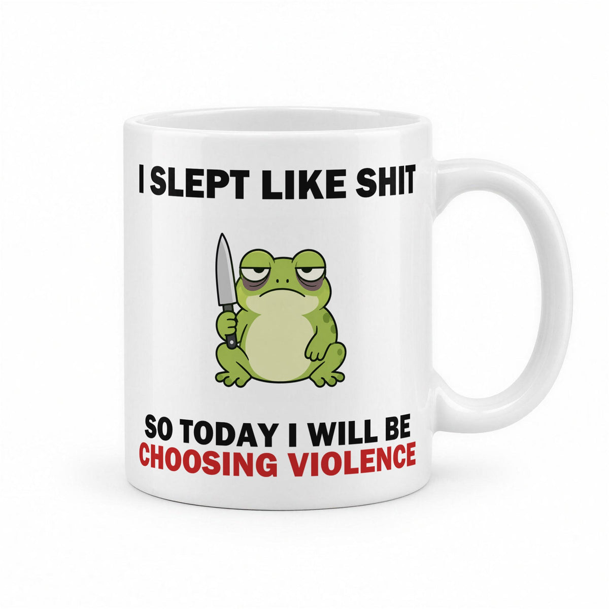 I Slept Like Sh*t So Today I'm Choosing Violence Frog Mug – white ceramic mug, handle right